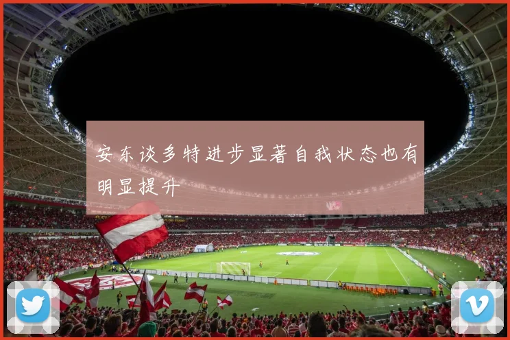 安东谈多特进步显著自我状态也有明显提升